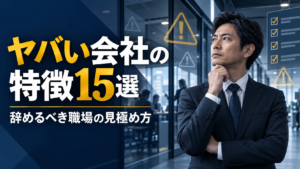ヤバい会社の特徴15選と辞めるべき職場の見極め方