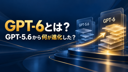 GPT-6とは?GPT-5.6から何が進化した?違いを解説