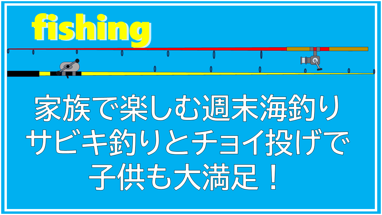家族でサビキ・ちょい投げ釣りの紹介