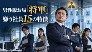 男性版お局「将軍」が嫌う社員15の特徴