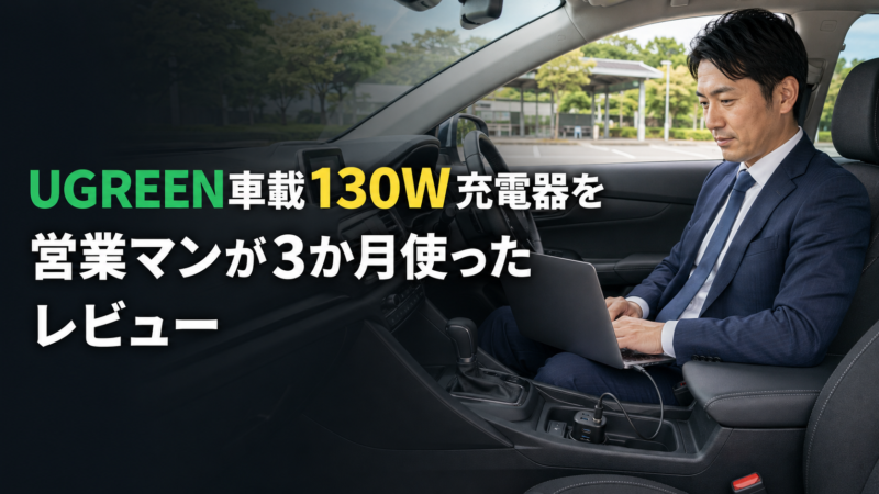 UGREEN車載130W充電器を営業マンが3か月使ったレビュー